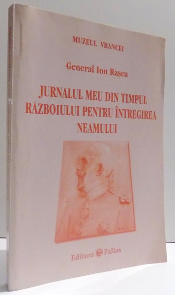 JURNALUL MEU DIN TIMPUL RAZBOIULUI PENTRU INTREGIREA NEAMULUI de ION RASCU , 2007