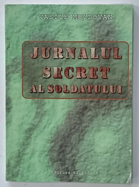 JURNALUL SECRET AL SOLDATULUI de VASILE MOLDOVAN , roman , 1997