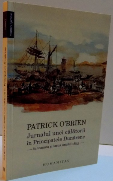 JURNALUL UNEI CALATORII IN PRINCIPATELE DUNARENE IN TOAMNA SI IARNA ANULUI 18PATRICK O ' OBRIEN , 2016de