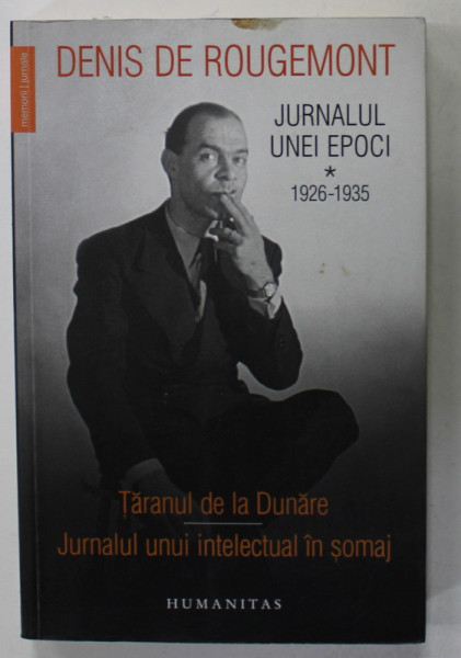 JURNALUL UNEI EPOCI - 1926 -1935  : TARANUL DE LA DUNARE - JURNALUL UNUI INTELECTUAL IN SOMAJ , de DENIS DE ROUGEMONT , 2018