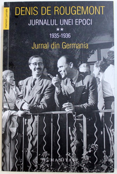 JURNALUL UNEI EPOCI , 1935 - 1936 , VOL.II - JURNAL DIN GERMANIA de DENIS DE ROUGEMONT  , 2018