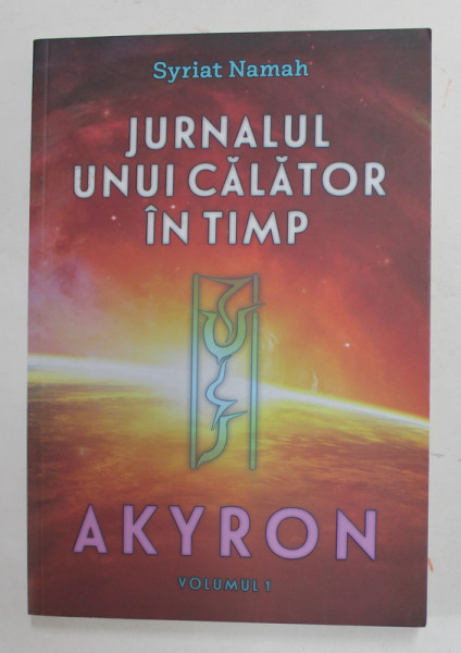 JURNALUL UNUI CALATOR IN TIMP - AKYRON , VOLUMUL I de SYRIAT NAMAH , 2019