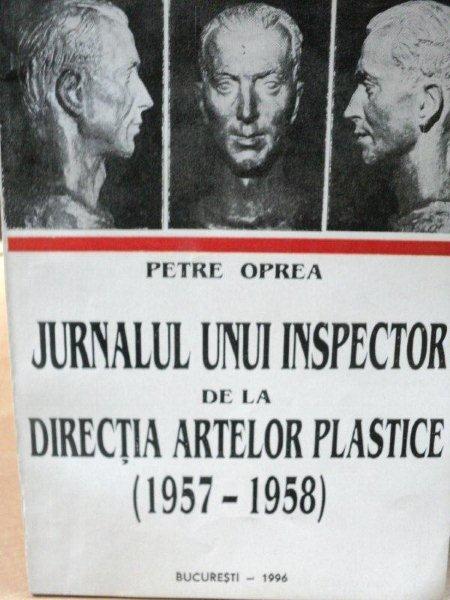 JURNALUL UNUI INSPECTOR DE LA DIRECTIA ARTELOR PLASTICE 1957-1958- PETRE OPREA, BUC.1996