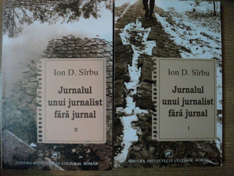 JURNALUL UNUI JURNALIST FARA JURNAL VOL I , II de ION D. SIRBU ,2005