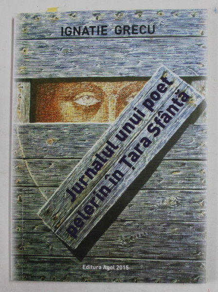 JURNALUL UNUI POET PELERIN IN TARA SFANTA de IGNATIE GRECU , 2015 , MICI SUBLINIERI CU CREIONUL *
