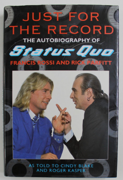JUST FOR RECORD - THE AUTOBIOGRAPHY OF STATUS QUO - FRANCIS ROSSI and RICK PARFITT , AS TOLD to CINDY BLAKE and ROGER KASPER , 1993