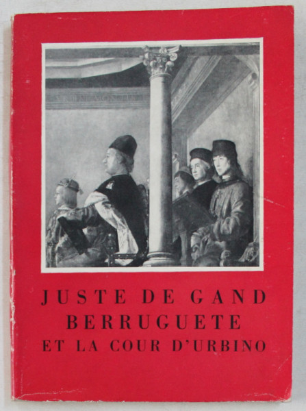 JUSTE DE GAND BERRUGUETE ET LA COUR D  ' URBINO , EXPOSITION 12 OCTOBRE  - 15 DECEMBRE , 1957