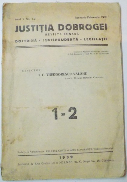 JUSTITIA DOBROGEI , DOCTRINA - JURISPRUDENTA - LEGISLATIE de I.C. THEODORESCU VALAHU , ANUL X , NR. 1-2 ,IANUARIE-FEBRUARIE , 1939