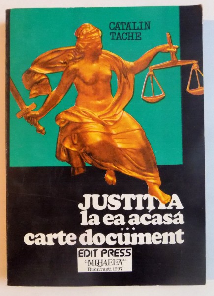 JUSTITIA LA EA ACASA , CARTE DOCUMENT de CATALIN TACHE , 1997