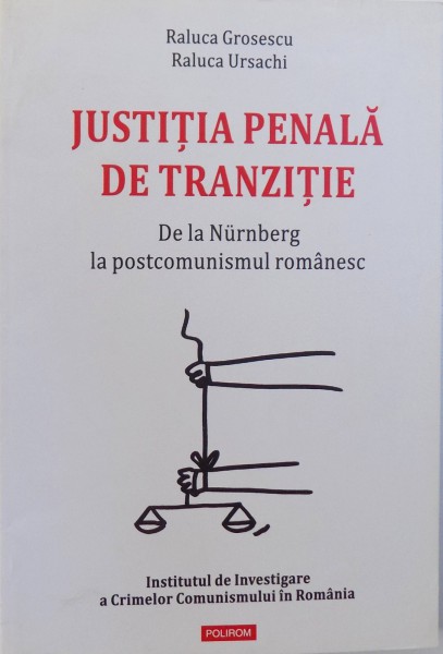 JUSTITIA PENALA DE TRANZITIE de RALUCA GROSESCU si RALUCA URSACHI , BUCURESTI 2009