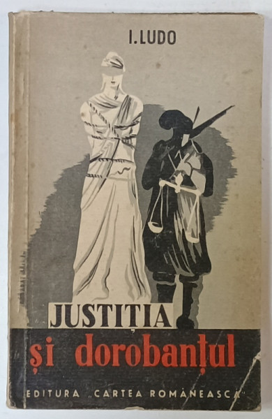 JUSTITIA SI DOROBANTUL de I.LUDO , EDITIE INTERBELICA