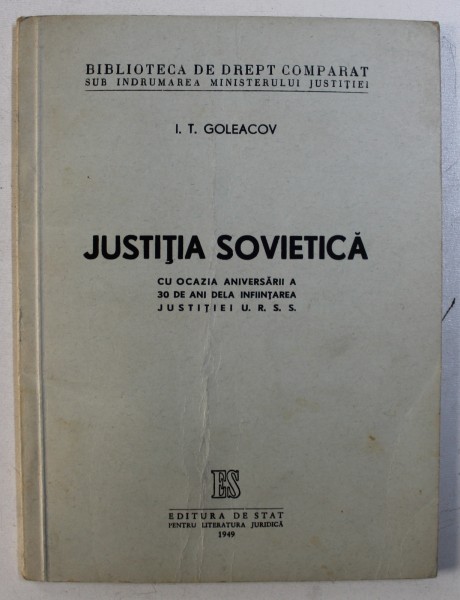 JUSTITIA SOVIETICA - CU OCAZIA ANIVERSARII A 30 DE ANI DELA INFIINTAREA JUSTITIEI U.R.S.S. de I.T. GOLEACOV , 1949
