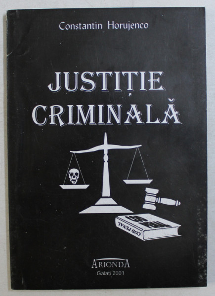 JUSTITIE CRIMINALA de CONSTANTIN HORUJENCO , 2001 * DEDICATIE