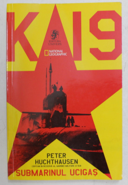 K- 19 SUBMARINUL UCIGAS - ISTORIA SECRETA A SUBMARINULUI NUCLEAR SOVIETIC de PETER HUCHTHAUSEN , 2002