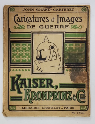 KAISER , KRONPRINZ et Cie. , CARICATURES ET IMAGES DE GUERRE , par JOHN GRAND - CARTERET , 1916