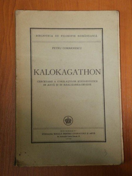 KALOKAGATHON, CERCETARE A CORELATIILOR ETICO-ESTETICE IN ARTA SI IN REALIZAREA DE SINE de PETRU COMARNESCU, BUC. 1946  cu dedicatia autorului catre IO