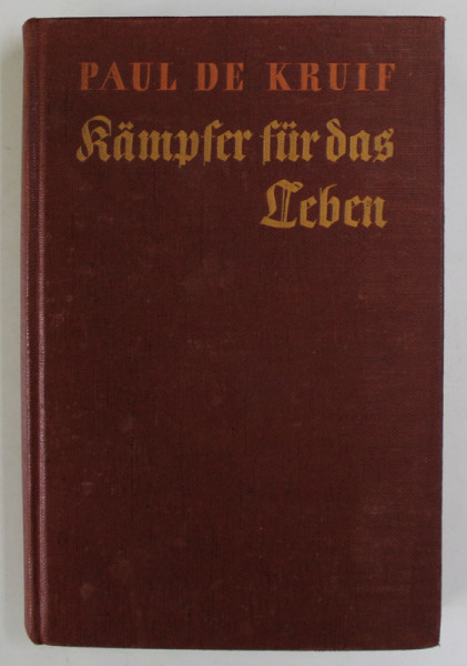 KAMPFER FUR DAS LEBEN von PAUL DE KRUIF , EDITIE INTERBELICA , TEXT IN GERMANA CU CARACTERE GOTICE