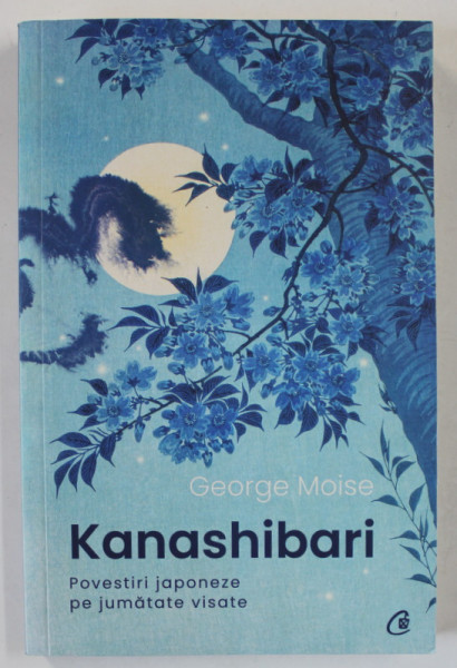 KANASHIBARI , POVESTIRI JAPONEZE PE JUMATATE VISATE de GEORGE MOISE , 2023