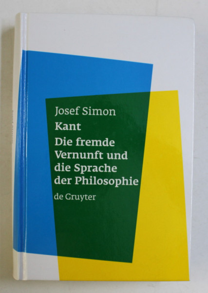 KANT , DIE FREMDE VERNUNFT UND DIE SPRACHE DER PHILOSOPHIE von JOSEF SIMON , 2003 *DEDICATIA AUTORULUI CATRE ACAD. ALEXANDRU BOBOC