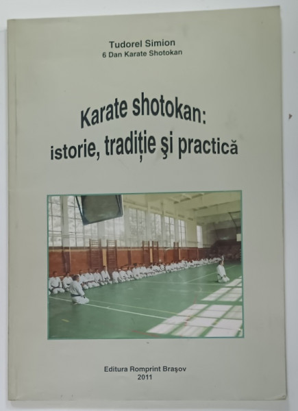 KARATE SHOTOKAN : ISTORIE , TRADITIE SI PRACTICA de TUDOREL SIMION , 6 DAN KARATE SHOTOKAN , 2011, PREZINTA URME DE UZURA