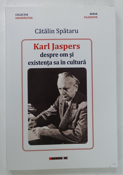 KARL JASPERS DESPRE OM SI EXISTENTA SA IN CULTURA de CATALIN SPATARU , 2018