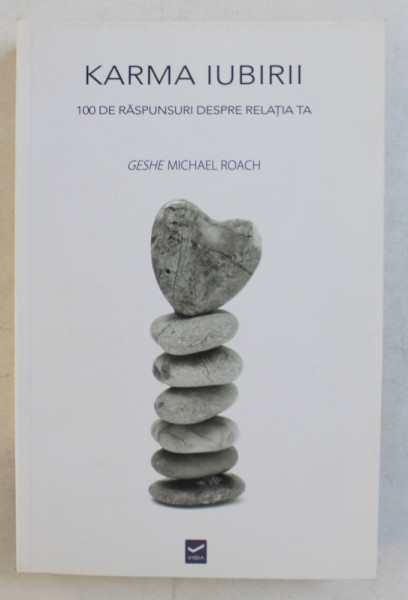 KARMA IUBIRII  - 100 DE RASPUNSURI DESPRE RELATIA TA de GESHE MICHAEL ROACH , 2016 ,