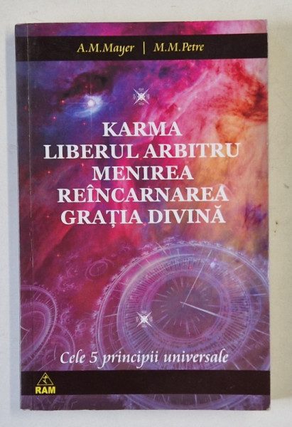 KARMA , LIBERUL ARBITRU , MENIREA , REINCARNAREA , GRATIA DIVINA de A.M. MAYER si  M.M. PETRE , CELE 5 PRINCIPII UNIVERSALE , ANII '2000