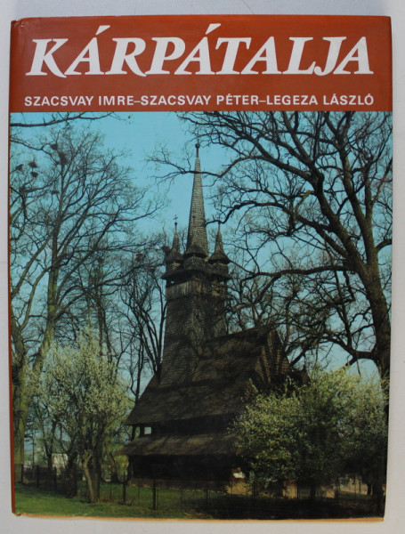 KARPATALJA de SZACSVAY IMRE...LEGEZA LASZLO , EDITIE IN LIMBA MAGHIARA , 1990
