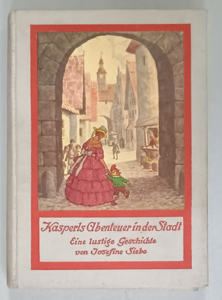 KASPERLS ABENTEUER IN DER STADT ( AVENTURILE LUI KASPERS IN ORAS  ) von JOSEFINE SIEBE , EDITIE  INTERBELICA , TEXT IN LIMBA GERMANA  CU CARACTERE GOTICE