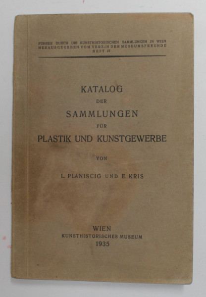 KATALOG DER SAMMLUNGEN FUR PLASTIK UND KUNSTGEWERBE , WIEN , von  L. PLANISCIG und E . KRIS , 1935