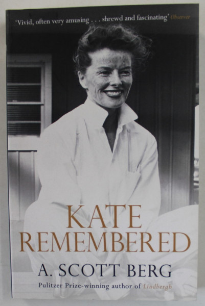 KATE REMEMBERED . KATHARINE HEPBURN , A PERSONAL BIOGRAPHY by A . SCOTT BERG , 2013