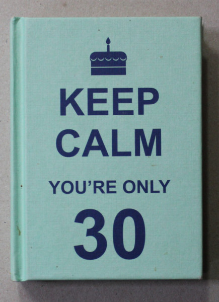 KEEP CALM - YOU 'RE ONLY 30 , APARUTA  2011