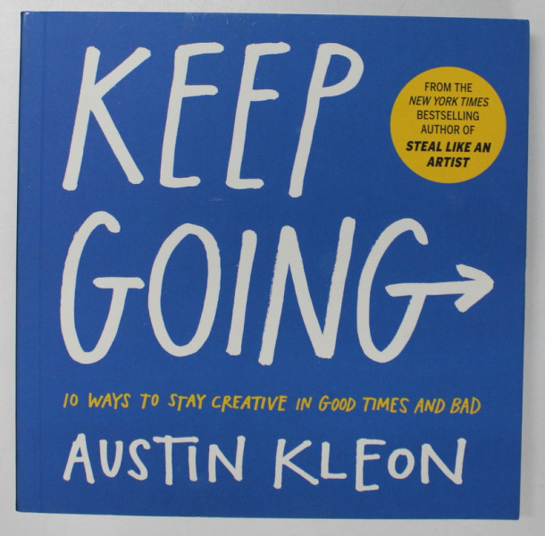 KEEP GOING by AUSTIN KLEON , 10 WAYS TO STAY CREATIVE IN GOOD TIMES AND BAD by AUSTIN KLEON , 2019