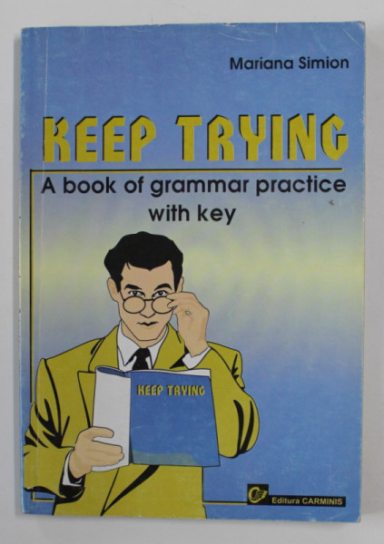 KEEP TRYING - A BOOK OF GRAMMAR PRACTICE WITH KEY by MARIANA STOIAN , 2000, PREZINTA INSEMNARI CU PIXUL *