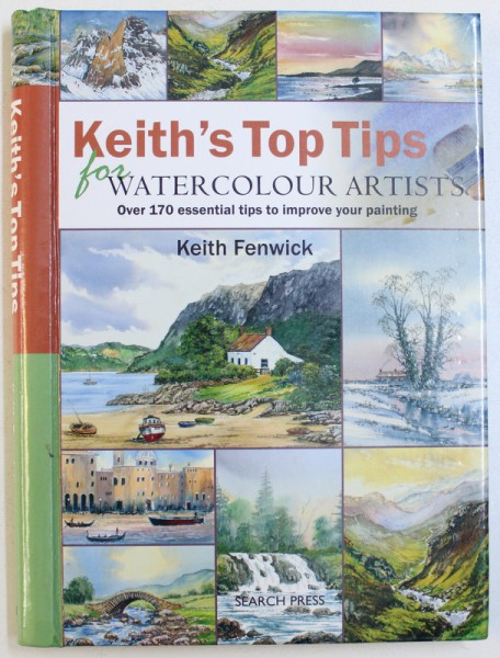 KEITH ' S TOP TIPS FOR WATERCOLOUR ARTISTS by KEITH FENWICK , 2011