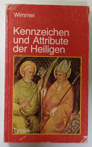 KENNZEICHEN UND ATTRIBUTE DER HEILIGEN  ( CARACTERISTICILE SI ATRIBUTELE SFINTILOR  ) von WIMMER , TEXT IN LIMBA GERMANA , 1990