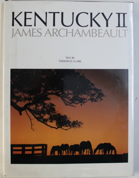 KENTUCKY II , photographs by JAMES ARCHAMBEAULT , text by THOMAS D . CLARK , 1989