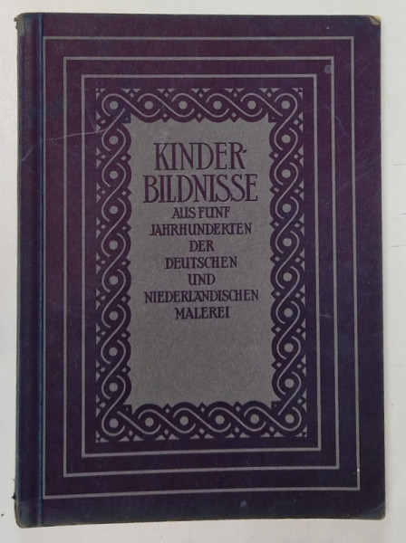 KINDER  BILDNISSE ( COPII IN PICTURA GERMANA SI OLANDEZA , DIN CINCI SECOLE ) , TEXT IN LIMBA GERMANA  CU CARACTERE  GOTICE , EDITIE INTERBELICA