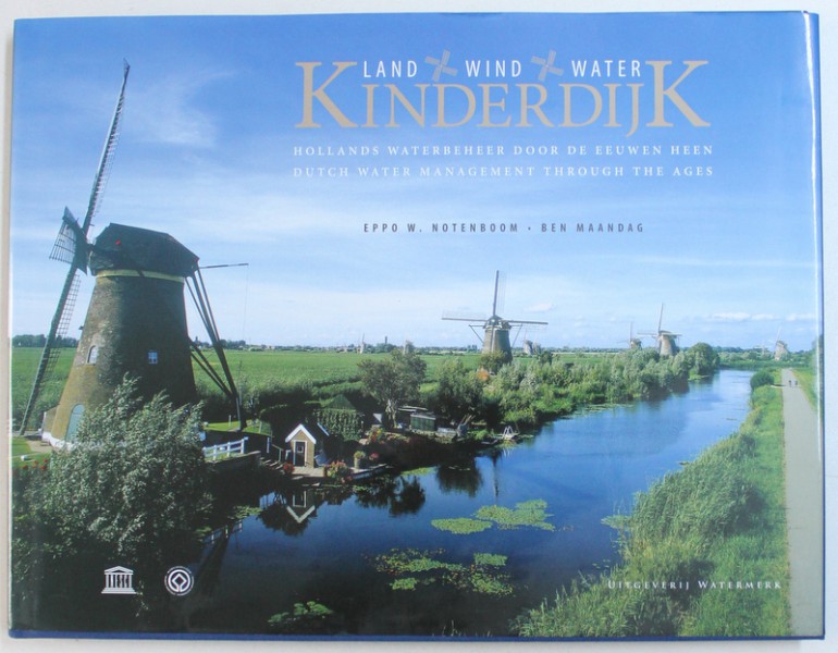 KINDERDIJK - LAND , WIND , WATER , EDITIE IN OLANDEZA SI ENGLEZA , 2006