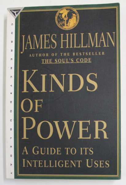 KINDS OF POWER - A GUIDE TO ITS INTELLIGENT USES by JAMES HILLMAN , 1997