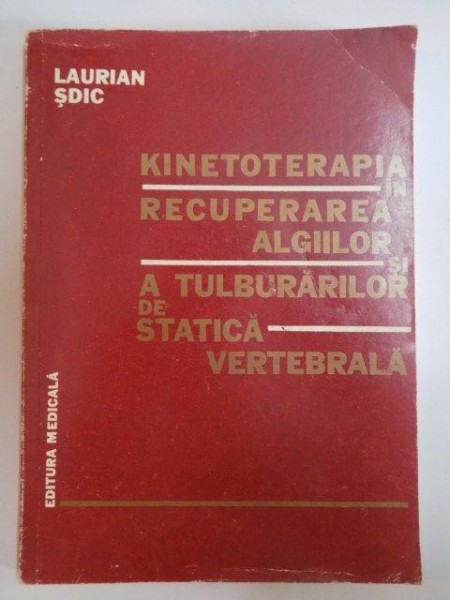 KINETOTERAPIA IN RECUPERAREA ALGIILOR SI A TULBURARILOR DE STATICA VERTEBRALA de LAURIAN SDIC , 1982