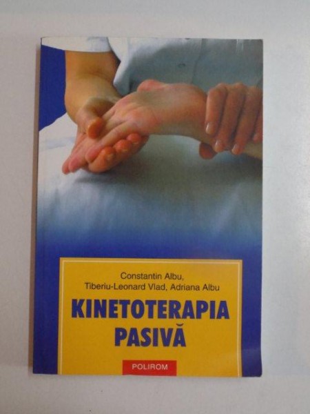 KINETOTERAPIA PASIVA de CONSTANTIN ALBU , TIBERIU - LEONARD VLAD , ADRIANA ALBU , 2004