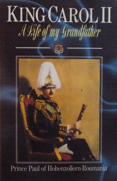 KING CAROL II , A LIFE OF MY GRANDFATHER , PRINCE PAUL OF HOHENZOLLERN -ROMANIA , CONTINE DEDICATIA PRINTULUI PAUL DE HOHENZOLLERN 1988