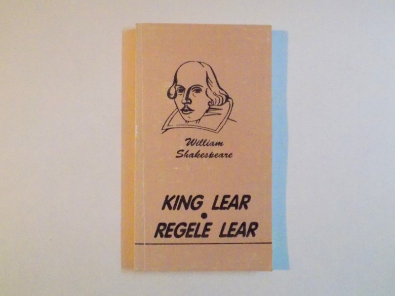 KING LEAR, REGELE LEAR, EDITIE BILINGVA (ENGLEZA - ROMANA)  de WILLIAM SHAKESPEARE, 2001