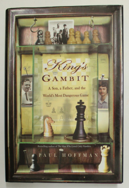 KING 'S GAMBIT - A SON , A FATHER , AND THE WORLD 'S MOST DANGEROUS GAME by PAUL HOFFMAN , 2007, PREZINTA INSEMNARI PE PAGINA DE GARDA *