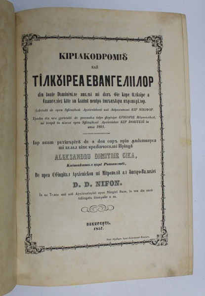 KIRIAKODROMION  SAU TALCUIREA EVANGHELIILOR DIN TOATE DUMINICILE ANULUI , SCOASA IN TIMPUL LUI ALEXSANDRU DIMITRIE GHIKA , de MITROPOLITUL D.D. NIFON , 1857