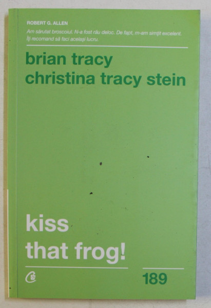 KISS THAT FROG! 12 CAI DE - A TRANSFORMA MINUSURILE IN PLUSURI IN VIATA PERSONALA SI LA MUNCA , EDITIA A II - A de BRIAN TRACY si CHRISTINA TRACY STEIN , 2018