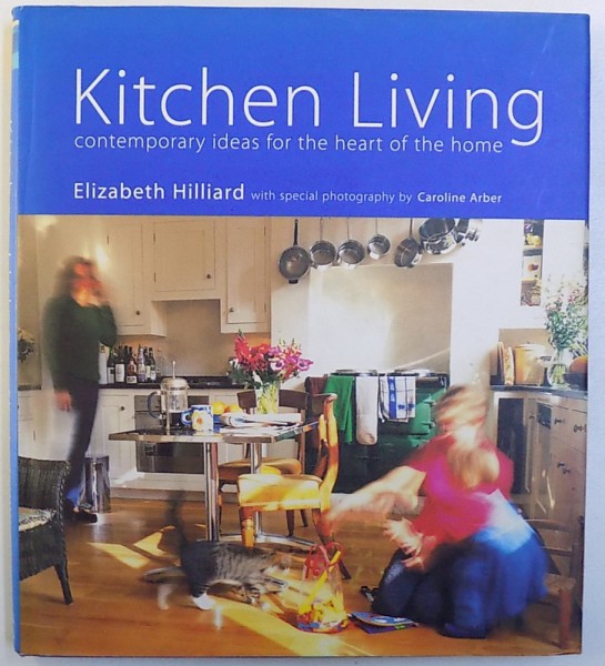 KITCHEN LIVING CONTEMPORAY IDEAS  FOR THE HEART OF THE HOME by ELISABETH  HILLIARD , with special photography by CAROLINE ARBER , 2000