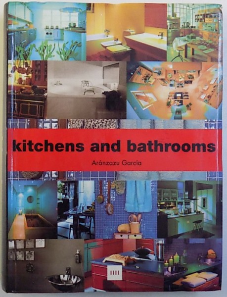 KITCHENS and BATHROOMS by ARANZAZU GARCIA , editie in ENGLEZA  - FRANCEZA  - GERMANA , 2002