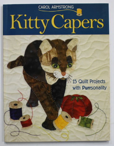 KITTY CAPERS by CAROL ARMSTRONG , 15 QUILT PROJECTS WITH PURRSONALITY , 2006